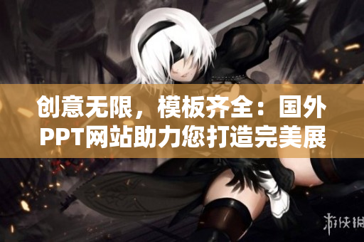 创意无限，模板齐全：国外PPT网站助力您打造完美展示