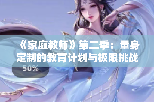 《家庭教师》第二季：量身定制的教育计划与极限挑战