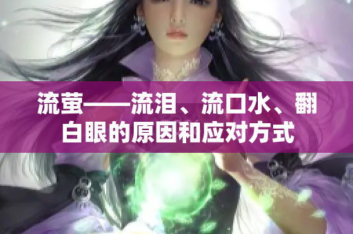 流萤——流泪、流口水、翻白眼的原因和应对方式