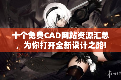 十个免费CAD网站资源汇总，为你打开全新设计之路!
