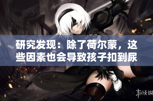 研究发现：除了荷尔蒙，这些因素也会导致孩子扣到尿床