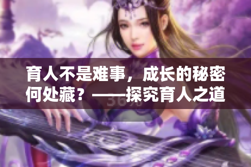育人不是难事，成长的秘密何处藏？——探究育人之道