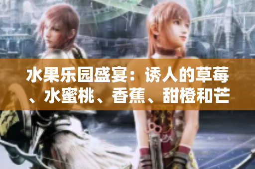 水果乐园盛宴：诱人的草莓、水蜜桃、香蕉、甜橙和芒果