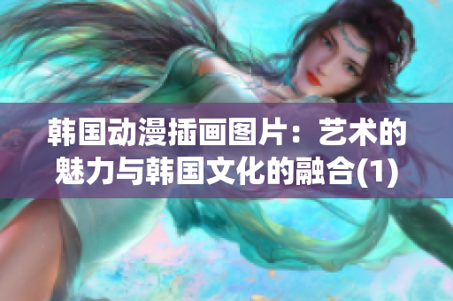 韩国动漫插画图片：艺术的魅力与韩国文化的融合(1)
