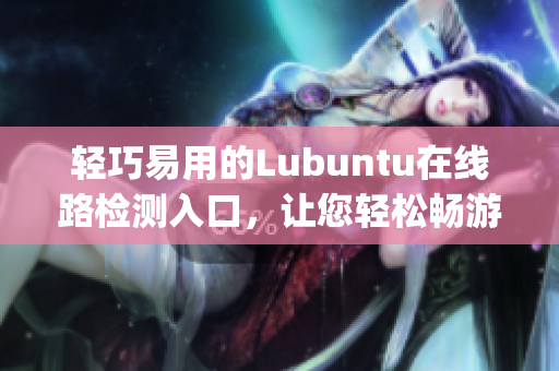 轻巧易用的Lubuntu在线路检测入口，让您轻松畅游网络 (1)