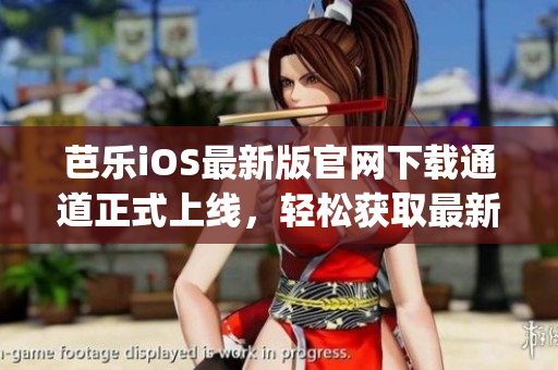 芭乐iOS最新版官网下载通道正式上线，轻松获取最新版本！(1)