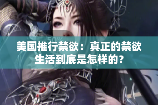 美国推行禁欲：真正的禁欲生活到底是怎样的？