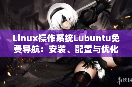 Linux操作系统Lubuntu免费导航：安装、配置与优化全攻略