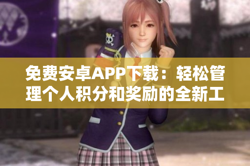免费安卓APP下载：轻松管理个人积分和奖励的全新工具