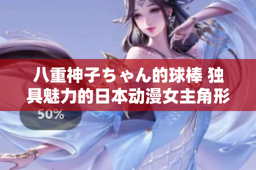 八重神子ちゃん的球棒 独具魅力的日本动漫女主角形象