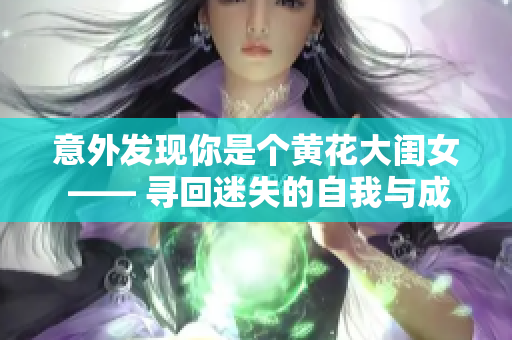 意外发现你是个黄花大闺女 —— 寻回迷失的自我与成长旅程