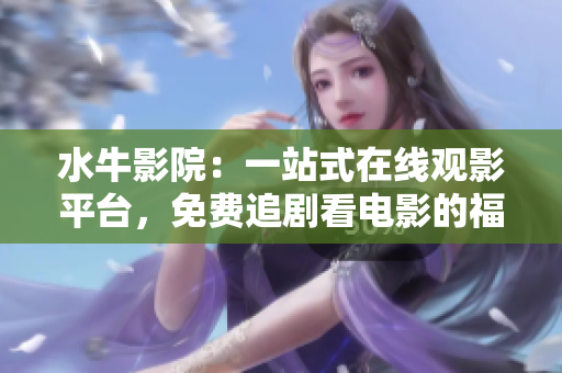 水牛影院：一站式在线观影平台，免费追剧看电影的福利天堂