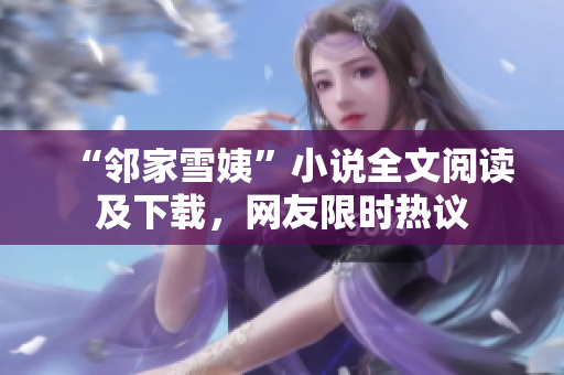 “邻家雪姨”小说全文阅读及下载，网友限时热议