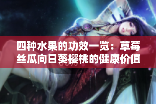 四种水果的功效一览：草莓丝瓜向日葵樱桃的健康价值
