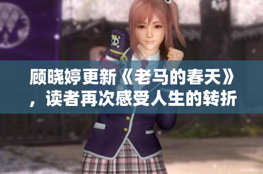 顾晓婷更新《老马的春天》，读者再次感受人生的转折