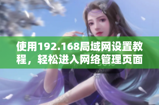 使用192.168局域网设置教程，轻松进入网络管理页面