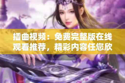 插曲视频：免费完整版在线观看推荐，精彩内容任您欣赏