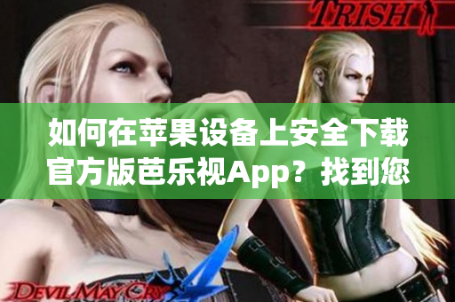 如何在苹果设备上安全下载官方版芭乐视App？找到您需要的内容！(1)