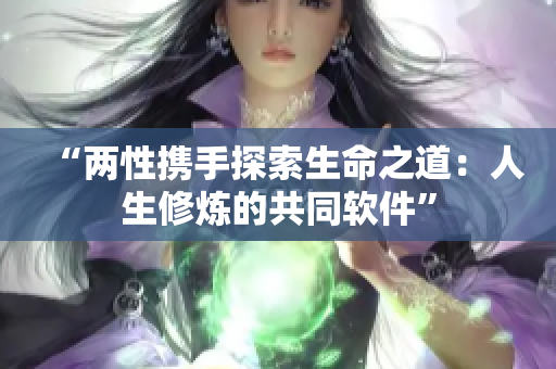 “两性携手探索生命之道：人生修炼的共同软件”
