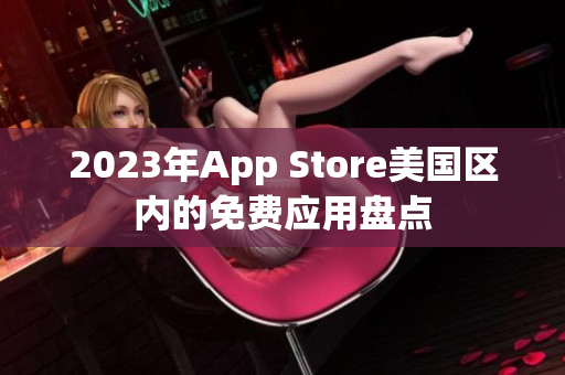 2023年App Store美国区内的免费应用盘点