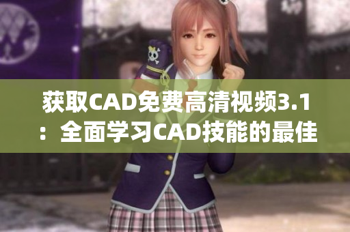 获取CAD免费高清视频3.1：全面学习CAD技能的最佳途径(1)
