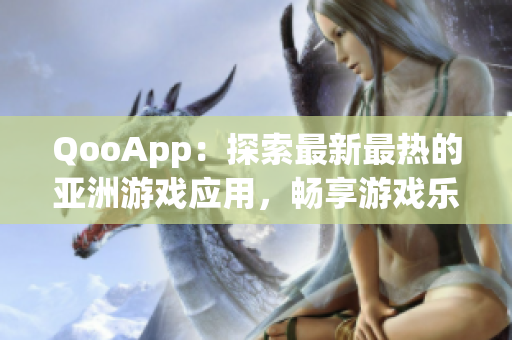 QooApp：探索最新最热的亚洲游戏应用，畅享游戏乐趣