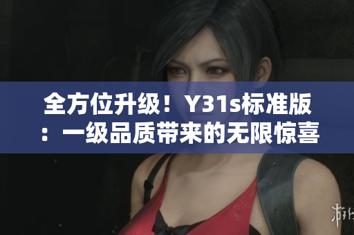全方位升级！Y31s标准版：一级品质带来的无限惊喜
