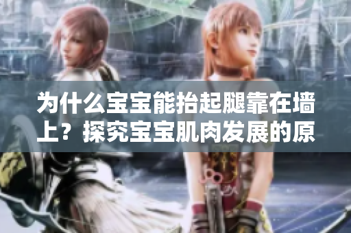 为什么宝宝能抬起腿靠在墙上？探究宝宝肌肉发展的原因