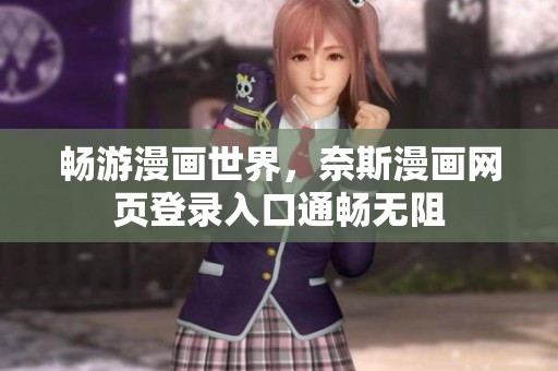 畅游漫画世界，奈斯漫画网页登录入口通畅无阻