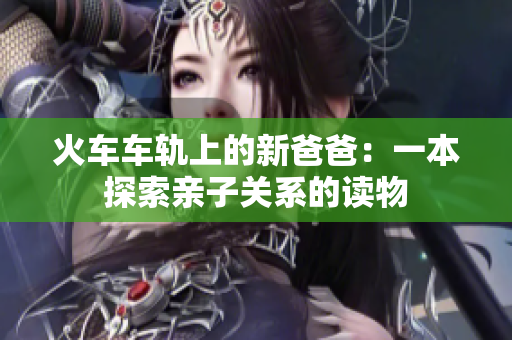 火车车轨上的新爸爸：一本探索亲子关系的读物