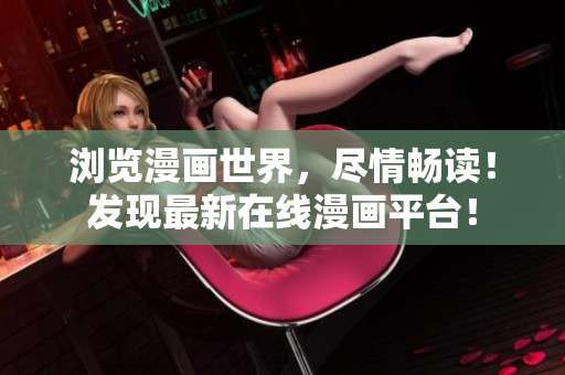 浏览漫画世界，尽情畅读！发现最新在线漫画平台！