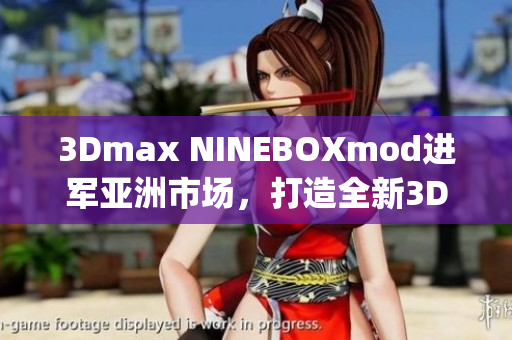 3Dmax NINEBOXmod进军亚洲市场，打造全新3D设计风潮(1)