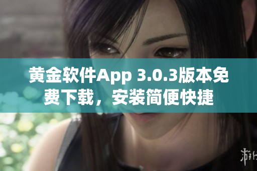黄金软件App 3.0.3版本免费下载，安装简便快捷