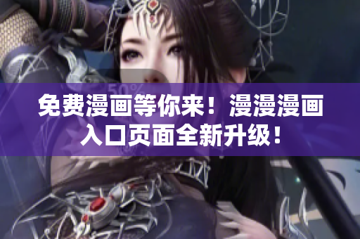 免费漫画等你来！漫漫漫画入口页面全新升级！