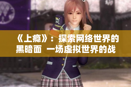 《上瘾》：探索网络世界的黑暗面  一场虚拟世界的战争