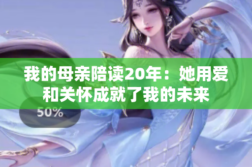 我的母亲陪读20年：她用爱和关怀成就了我的未来