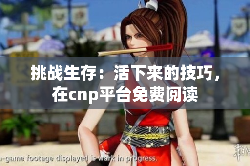 挑战生存：活下来的技巧，在cnp平台免费阅读