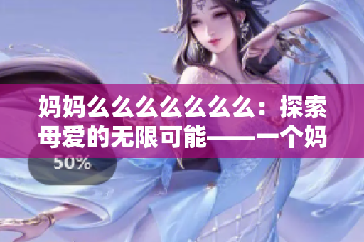 妈妈么么么么么么么：探索母爱的无限可能——一个妈妈的故事