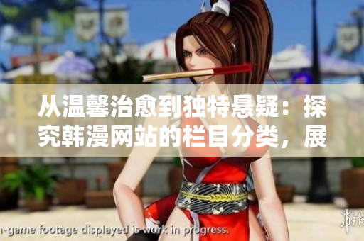 从温馨治愈到独特悬疑：探究韩漫网站的栏目分类，展现多样绘本世界