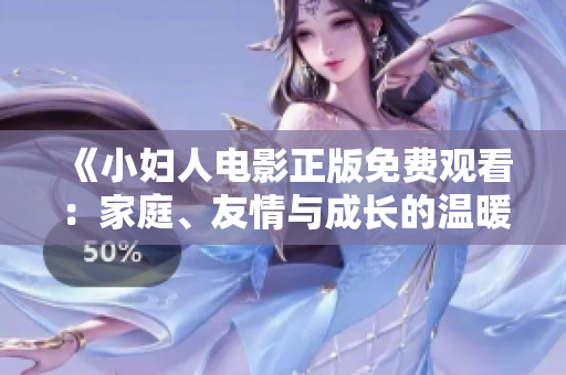 《小妇人电影正版免费观看：家庭、友情与成长的温暖故事》