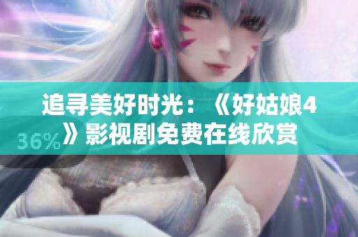 追寻美好时光：《好姑娘4》影视剧免费在线欣赏