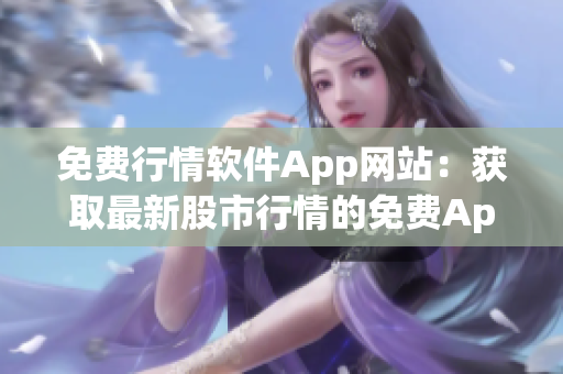 免费行情软件App网站：获取最新股市行情的免费App推荐