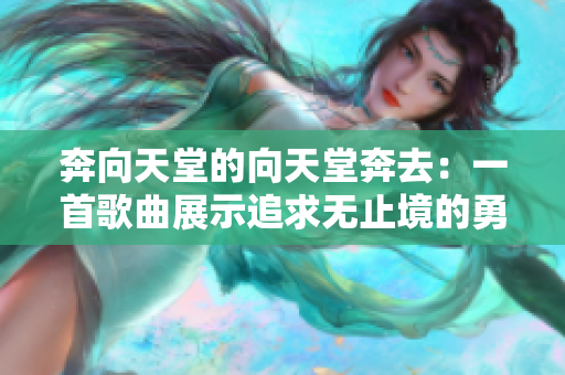 奔向天堂的向天堂奔去：一首歌曲展示追求无止境的勇气和梦想
