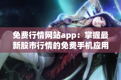 免费行情网站app：掌握最新股市行情的免费手机应用