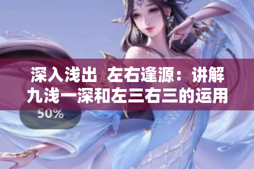 深入浅出  左右逢源：讲解九浅一深和左三右三的运用技巧