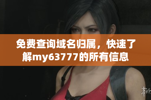 免费查询域名归属，快速了解my63777的所有信息