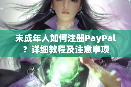 未成年人如何注册PayPal？详细教程及注意事项