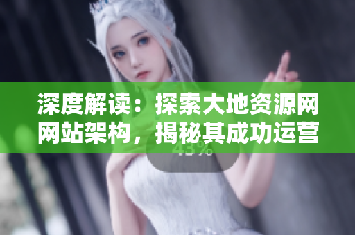 深度解读：探索大地资源网网站架构，揭秘其成功运营秘诀