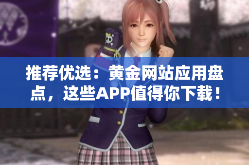 推荐优选：黄金网站应用盘点，这些APP值得你下载！