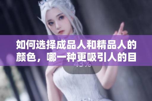 如何选择成品人和精品人的颜色，哪一种更吸引人的目光？